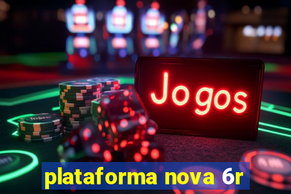 plataforma nova 6r